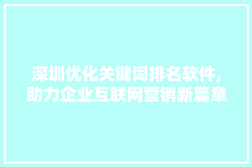 深圳优化关键词排名软件,助力企业互联网营销新篇章