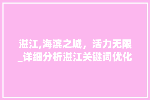 湛江,海滨之城，活力无限_详细分析湛江关键词优化步骤