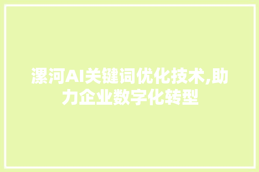 漯河AI关键词优化技术,助力企业数字化转型