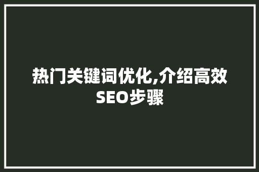 热门关键词优化,介绍高效SEO步骤