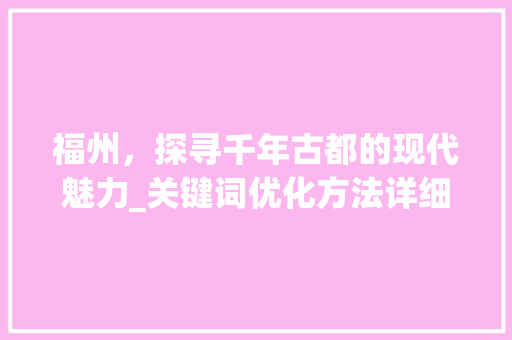 福州，探寻千年古都的现代魅力_关键词优化方法详细解读