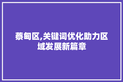 蔡甸区,关键词优化助力区域发展新篇章
