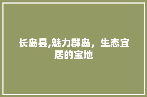 长岛县,魅力群岛，生态宜居的宝地