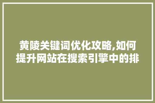 黄陵关键词优化攻略,如何提升网站在搜索引擎中的排名 电脑故障维修