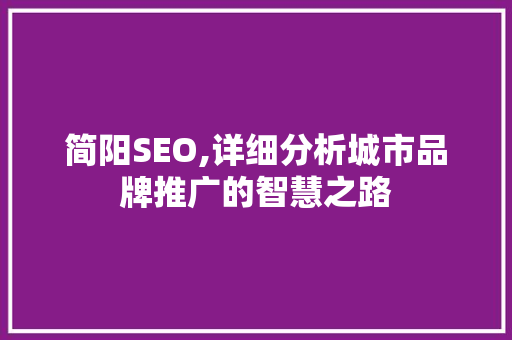 简阳SEO,详细分析城市品牌推广的智慧之路