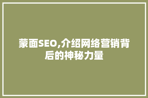 蒙面SEO,介绍网络营销背后的神秘力量