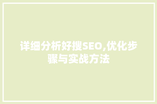 详细分析好搜SEO,优化步骤与实战方法