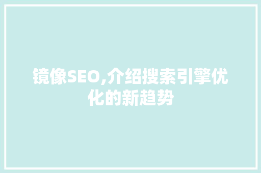 镜像SEO,介绍搜索引擎优化的新趋势