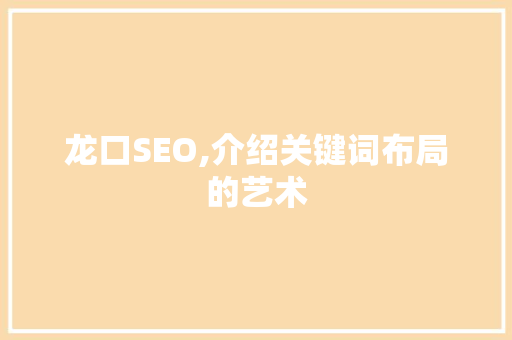 龙口SEO,介绍关键词布局的艺术