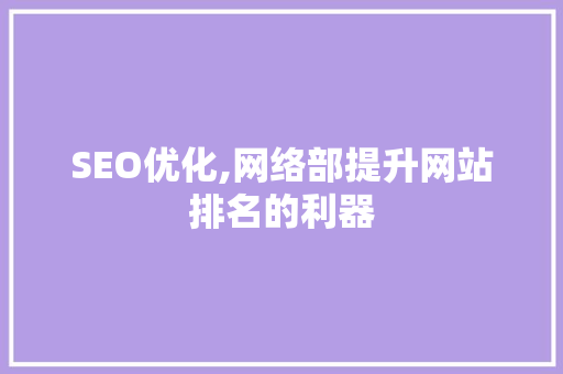 SEO优化,网络部提升网站排名的利器 SEO优化,网络部提升网站排名的利器