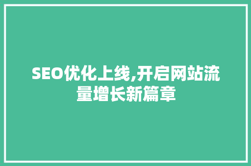 SEO优化上线,开启网站流量增长新篇章 SEO优化上线,开启网站流量增长新篇章