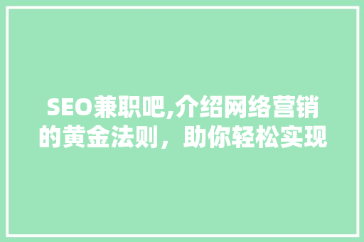 SEO兼职吧,介绍网络营销的黄金法则，助你轻松实现财富增长