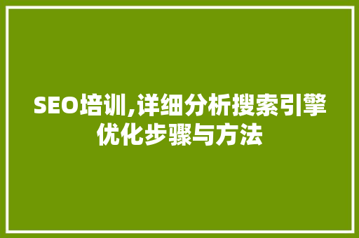 SEO培训,详细分析搜索引擎优化步骤与方法