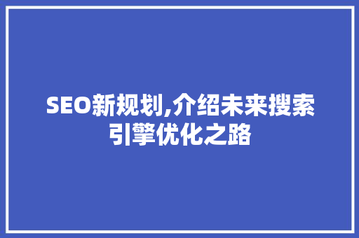 SEO新规划,介绍未来搜索引擎优化之路