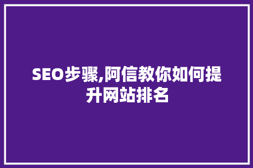 SEO步骤,阿信教你如何提升网站排名