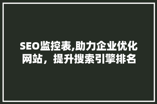 SEO监控表,助力企业优化网站，提升搜索引擎排名
