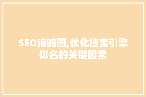 SEO缩略图,优化搜索引擎排名的关键因素
