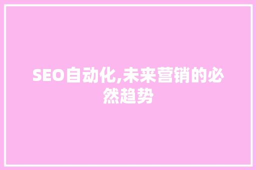 SEO自动化,未来营销的必然趋势