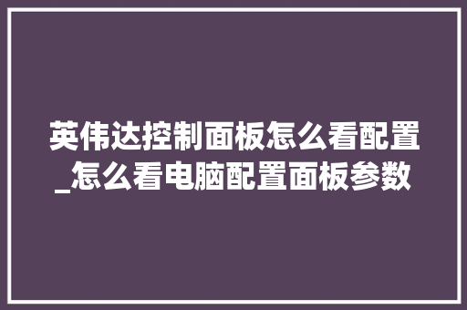 英伟达控制面板怎么看配置_怎么看电脑配置面板参数表