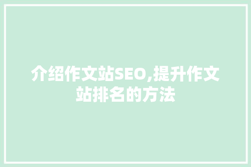介绍作文站SEO,提升作文站排名的方法