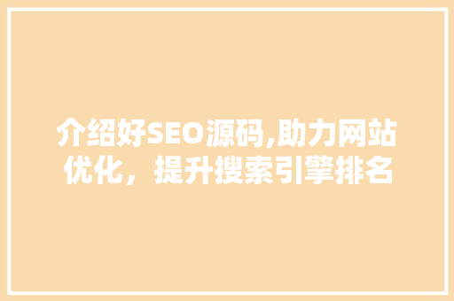 介绍好SEO源码,助力网站优化，提升搜索引擎排名 编程语言