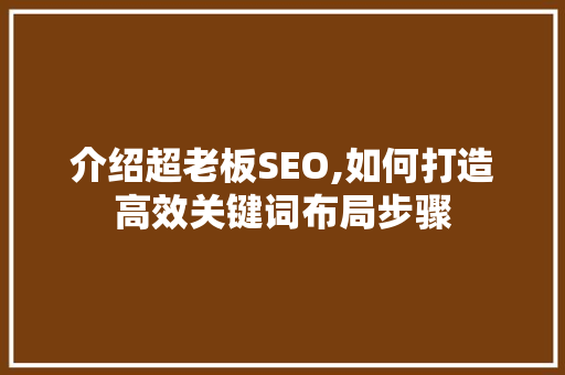 介绍超老板SEO,如何打造高效关键词布局步骤