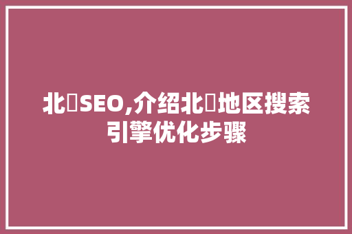 北滘SEO,介绍北滘地区搜索引擎优化步骤