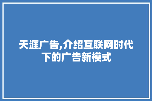 天涯广告,介绍互联网时代下的广告新模式