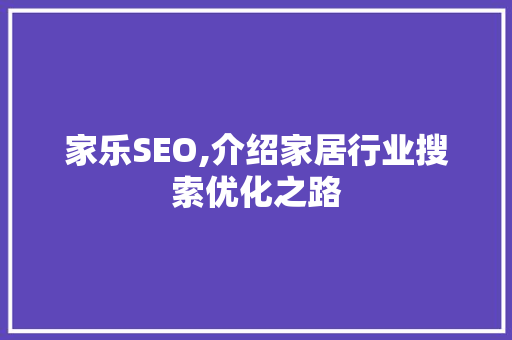 家乐SEO,介绍家居行业搜索优化之路 家乐SEO,介绍家居行业搜索优化之路