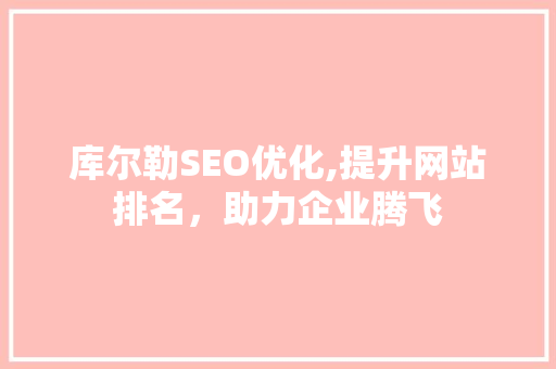 库尔勒SEO优化,提升网站排名，助力企业腾飞 操作系统
