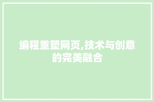 编程重塑网页,技术与创意的完美融合 编程重塑网页,技术与创意的完美融合