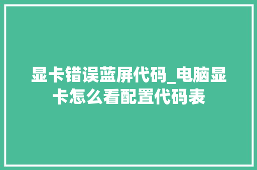 显卡错误蓝屏代码_电脑显卡怎么看配置代码表