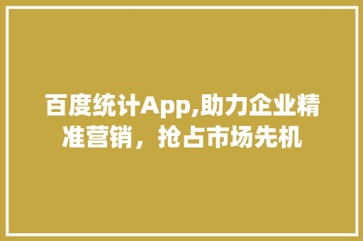 百度统计App,助力企业精准营销，抢占市场先机