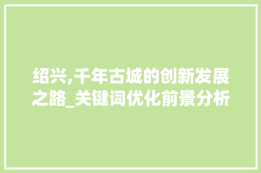 绍兴,千年古城的创新发展之路_关键词优化前景分析