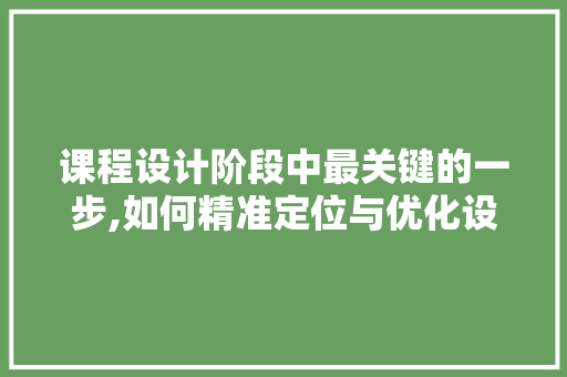 课程设计阶段中最关键的一步,如何精准定位与优化设计方向
