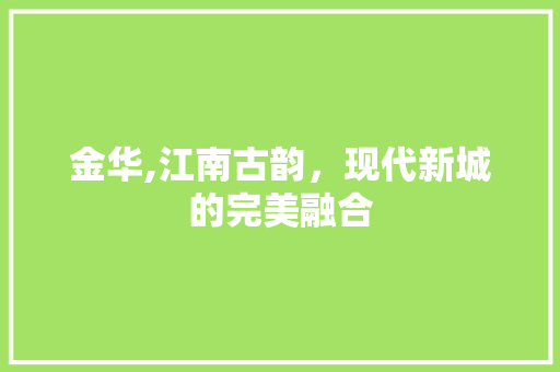 金华,江南古韵，现代新城的完美融合 电脑配置