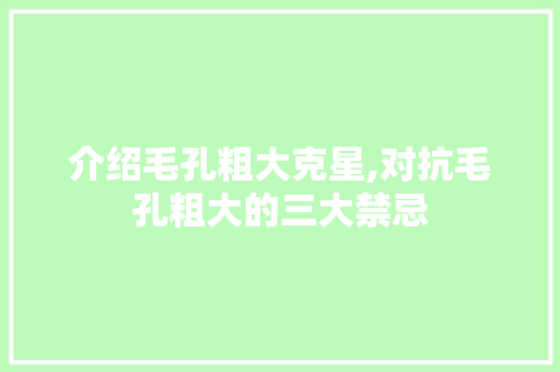 介绍毛孔粗大克星,对抗毛孔粗大的三大禁忌