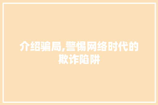 介绍骗局,警惕网络时代的欺诈陷阱 电脑配置