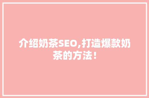 介绍奶茶SEO,打造爆款奶茶的方法！