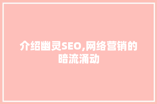 介绍幽灵SEO,网络营销的暗流涌动