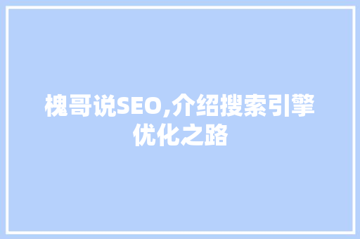 槐哥说SEO,介绍搜索引擎优化之路