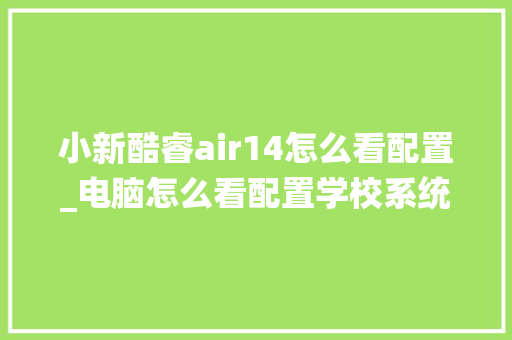 小新酷睿air14怎么看配置_电脑怎么看配置学校系统