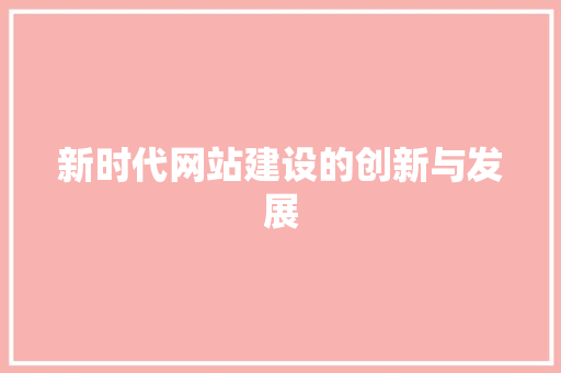 新时代网站建设的创新与发展