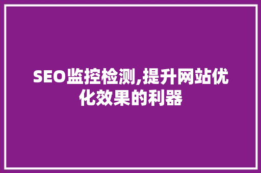 SEO监控检测,提升网站优化效果的利器 SEO监控检测,提升网站优化效果的利器 网络技术