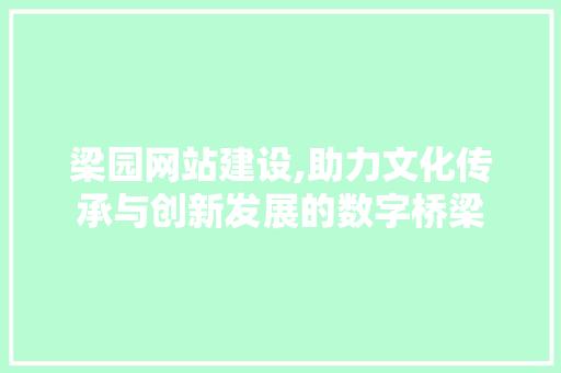 梁园网站建设,助力文化传承与创新发展的数字桥梁