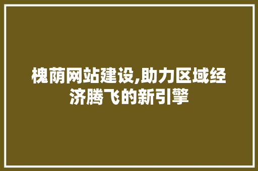 槐荫网站建设,助力区域经济腾飞的新引擎