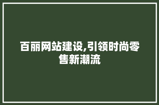 百丽网站建设,引领时尚零售新潮流