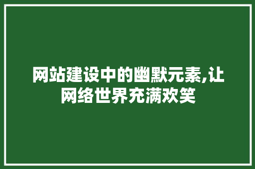 网站建设中的幽默元素,让网络世界充满欢笑