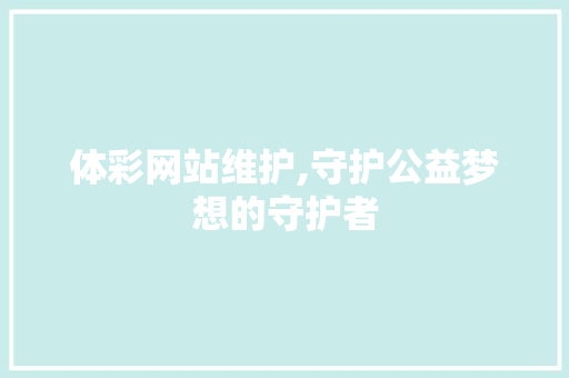 体彩网站维护,守护公益梦想的守护者 操作系统