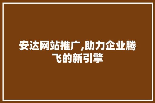 安达网站推广,助力企业腾飞的新引擎